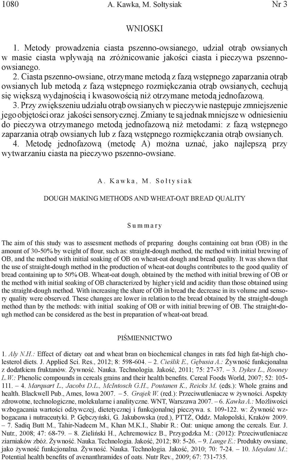 otrzymane metodą jednofazową. 3. Przy zwiększeniu udziału otrąb owsianych w pieczywie następuje zmniejszenie jego objętości oraz jakości sensorycznej.