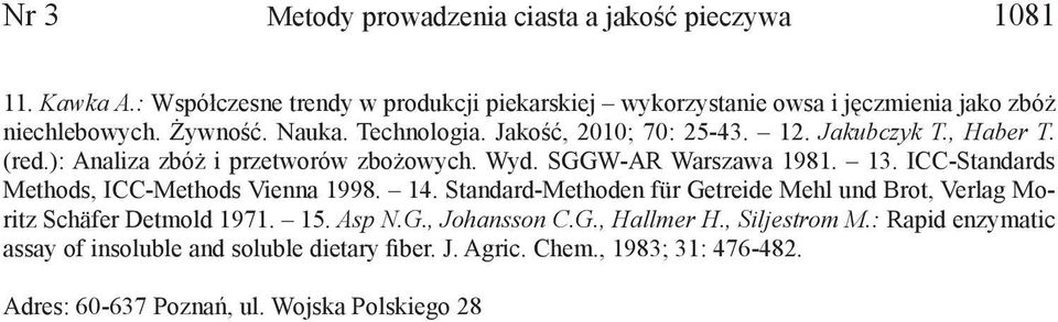 Jakubczyk T., Haber T. (red.): Analiza zbóż i przetworów zbożowych. Wyd. SGGW-AR Warszawa 1981. 13. ICC-Standards Methods, ICC-Methods Vienna 1998. 14.