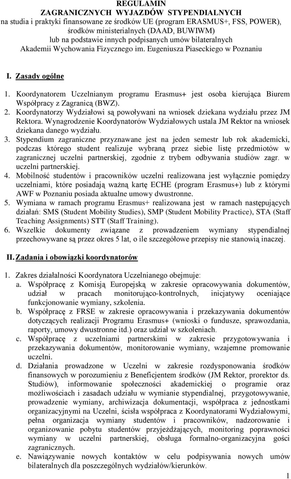 Koordynatorem Uczelnianym programu Erasmus+ jest osoba kierująca Biurem Współpracy z Zagranicą (BWZ). 2. Koordynatorzy Wydziałowi są powoływani na wniosek dziekana wydziału przez JM Rektora.