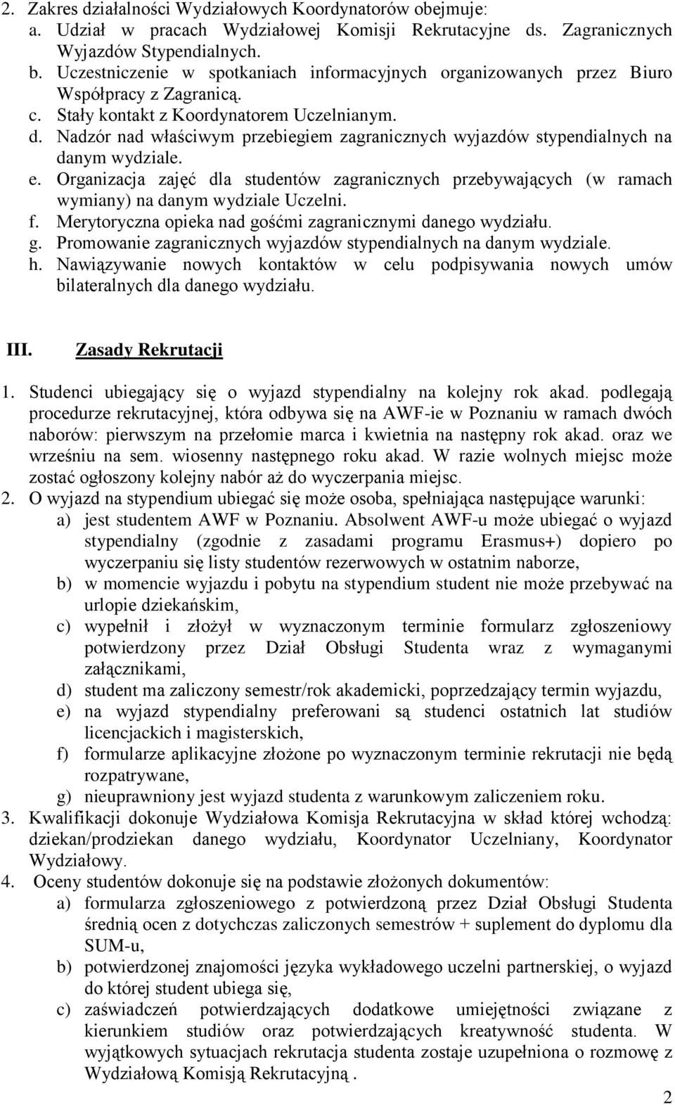 Nadzór nad właściwym przebiegiem zagranicznych wyjazdów stypendialnych na danym wydziale. e. Organizacja zajęć dla studentów zagranicznych przebywających (w ramach wymiany) na danym wydziale Uczelni.