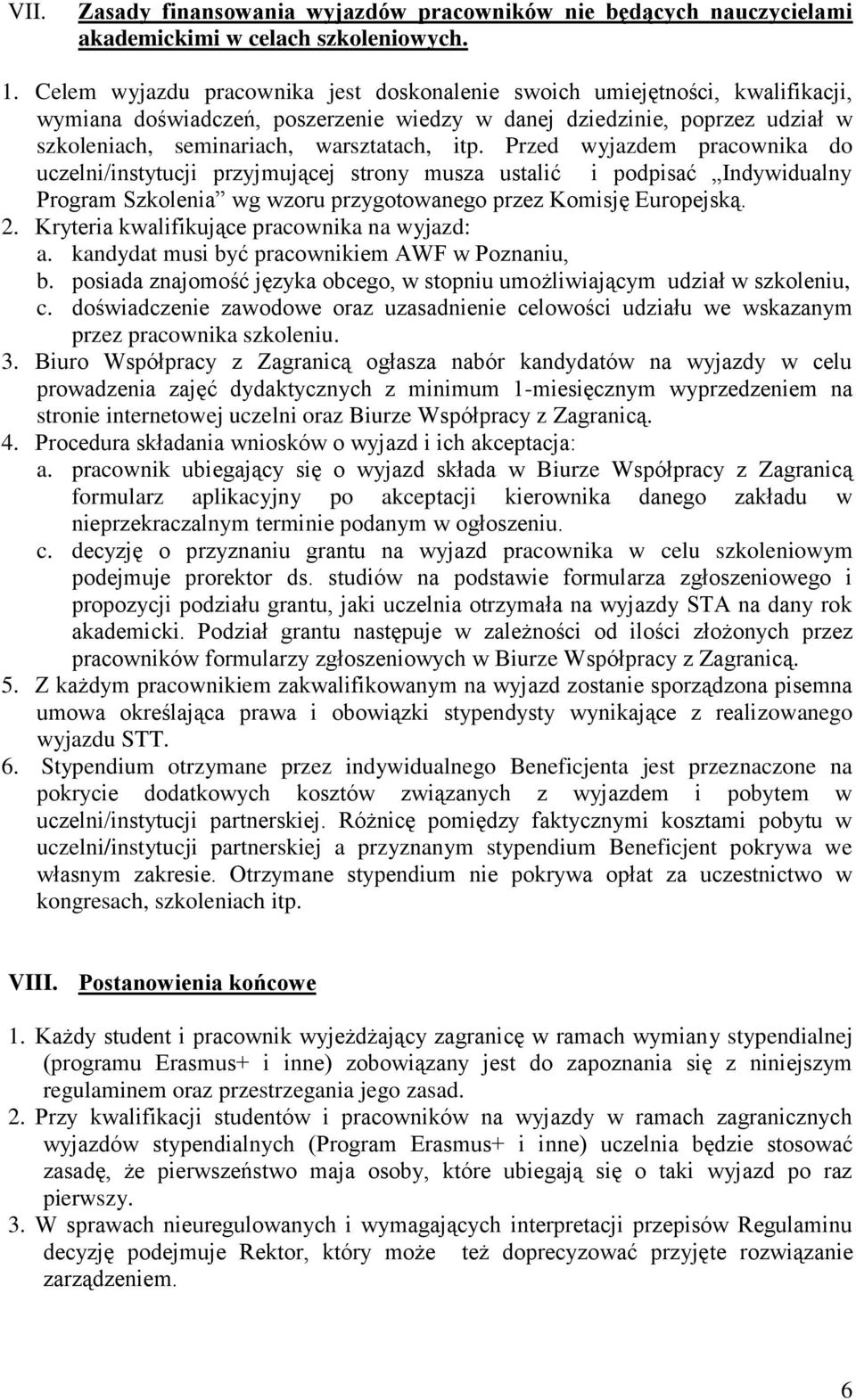 Przed wyjazdem pracownika do uczelni/instytucji przyjmującej strony musza ustalić i podpisać Indywidualny Program Szkolenia wg wzoru przygotowanego przez Komisję Europejską. 2.