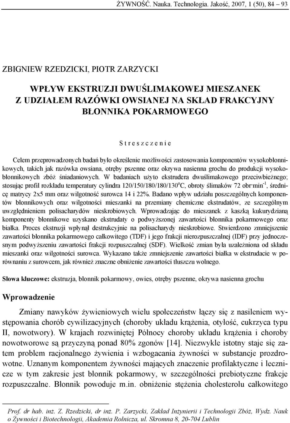 Celem przeprowadzonych badań było określenie możliwości zastosowania komponentów wysokobłonnikowych, takich jak razówka owsiana, otręby pszenne oraz okrywa nasienna grochu do produkcji