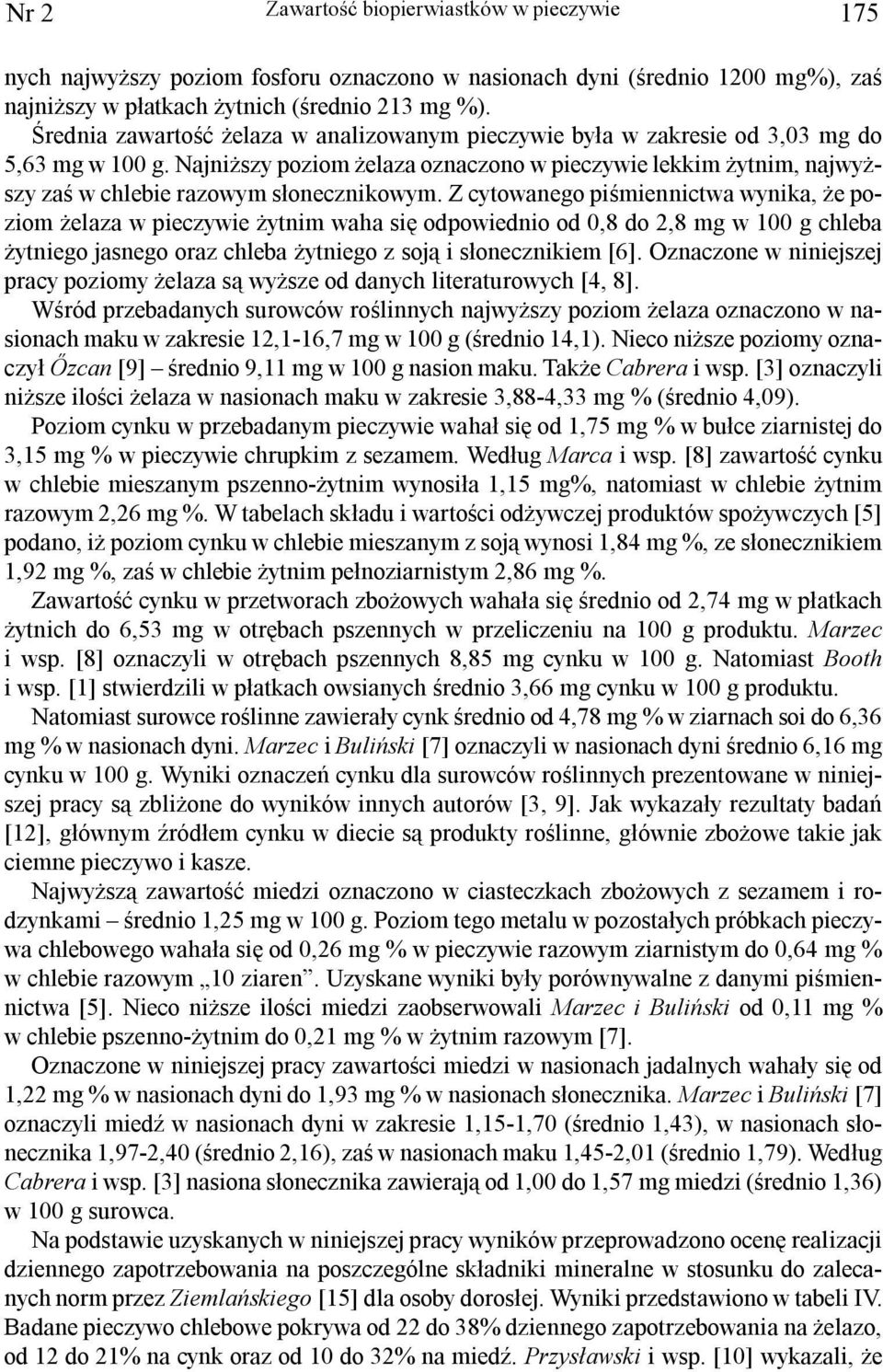 Z cytowanego piœmiennictwa wynika, e poziom elaza w pieczywie ytnim waha siê odpowiednio od 0,8 do 2,8 mg w 100 g chleba ytniego jasnego oaz chleba ytniego z soj¹ i s³onecznikiem [6].