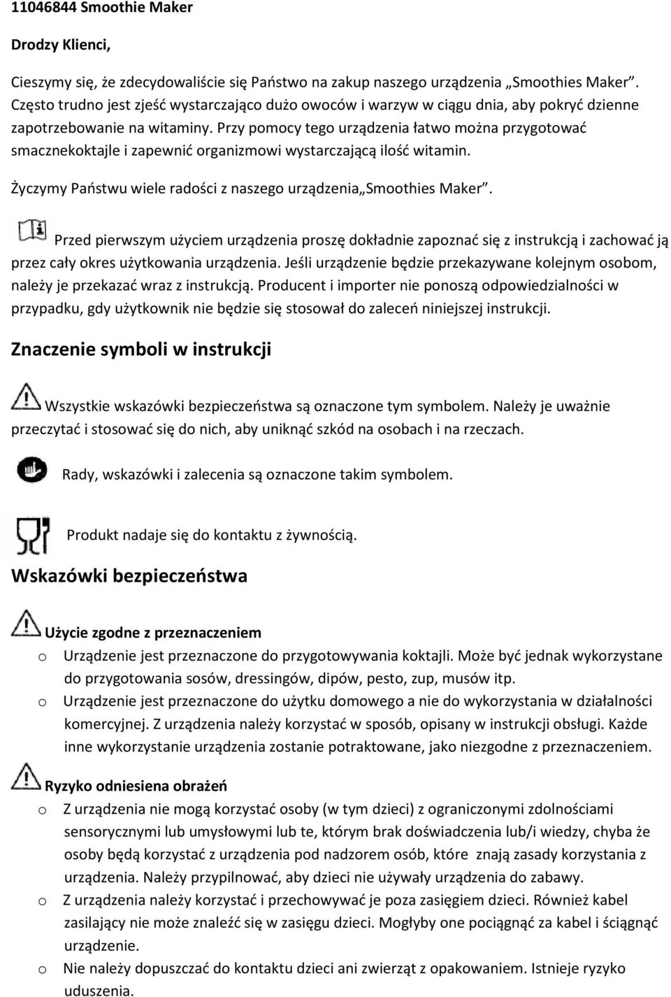 Przy pomocy tego urządzenia łatwo można przygotować smacznekoktajle i zapewnić organizmowi wystarczającą ilość witamin. Życzymy Państwu wiele radości z naszego urządzenia Smoothies Maker.