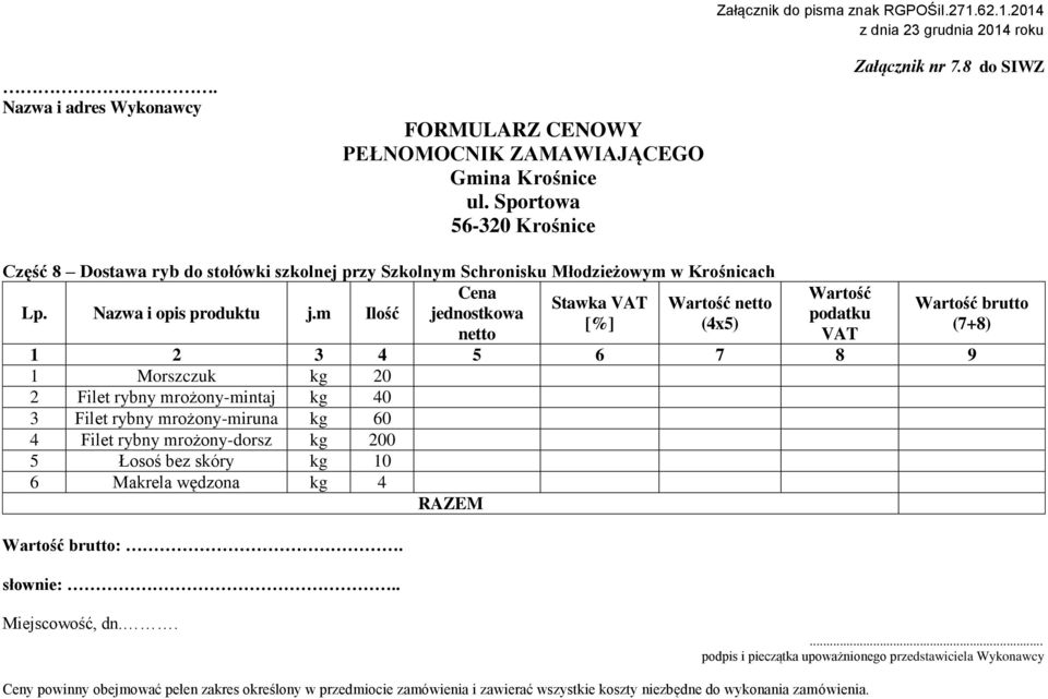 m Ilość jednostkowa [%] (4x5) netto Wartość podatku VAT Wartość brutto (7+8) 1 2 3 4 5 6 7 8 9 1 Morszczuk kg 20 2 Filet rybny mrożony-mintaj kg 40 3 Filet rybny mrożony-miruna kg 60 4 Filet rybny