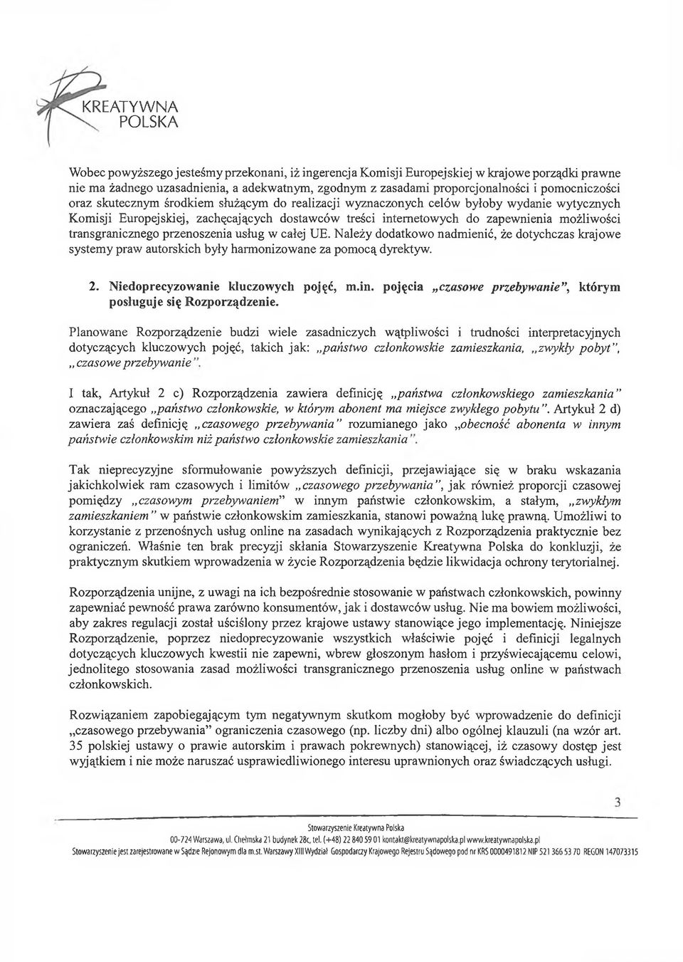 przenoszenia usług w całej UE. Należy dodatkowo nadmienić, że dotychczas krajowe systemy praw autorskich były harmonizowane za pomocą dyrektyw. 2. Niedoprecyzowanie kluczowych pojęć, m.in.