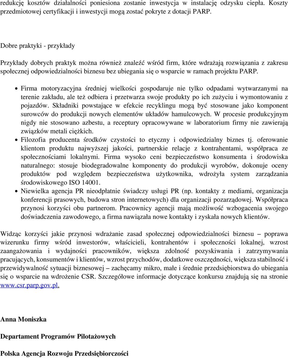 Dobre praktyki - przykłady Przykłady dobrych praktyk można również znaleźć wśród firm, które wdrażają rozwiązania z zakresu społecznej odpowiedzialności biznesu bez ubiegania się o wsparcie w ramach