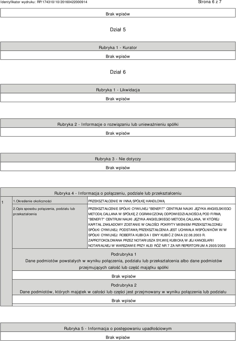 Opis sposobu połączenia, podziału lub przekształcenia PRZEKSZTAŁCE SPÓŁKI CYWILNEJ "BENEFIT" CENTRUM NAUKI JĘZYKA ANGIELSKIEGO METODĄ CALLANA W SPÓŁKĘ Z OGRANICZONĄ ODPOWIEDZIALNOŚCIĄ POD FIRMĄ