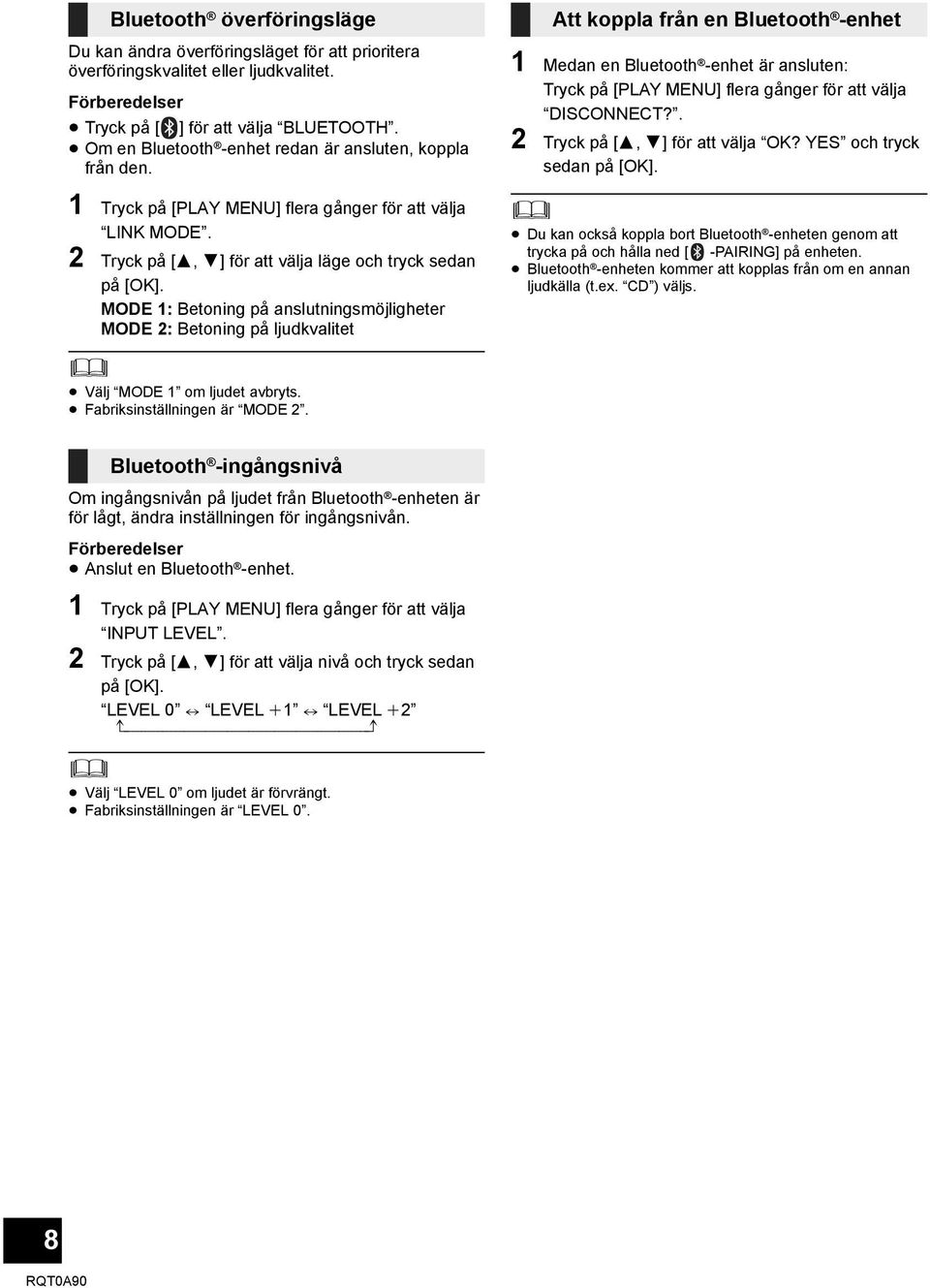 MODE 1: Betoning på anslutningsmöjligheter MODE 2: Betoning på ljudkvalitet 1 Medan en Bluetooth -enhet är ansluten: Tryck på [PLAY MENU] flera gånger för att välja DISCONNECT?