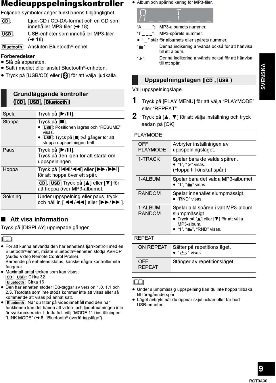 Sätt i mediet eller anslut Bluetooth -enheten. Tryck på [USB/CD] eller [ ] för att välja ljudkälla. Grundläggande kontroller ([CD], [USB], [Bluetooth]) Spela Tryck på [1/;]. Stoppa Tryck på [ ].