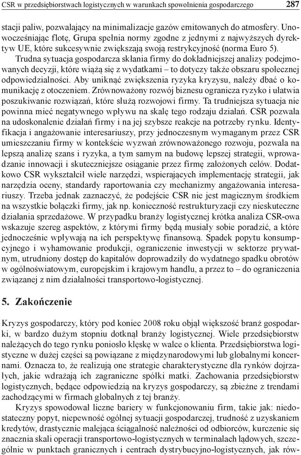 Trudna sytuacja gospodarcza skłania firmy do dokładniejszej analizy podejmowanych decyzji, które wiążą się z wydatkami to dotyczy także obszaru społecznej odpowiedzialności.