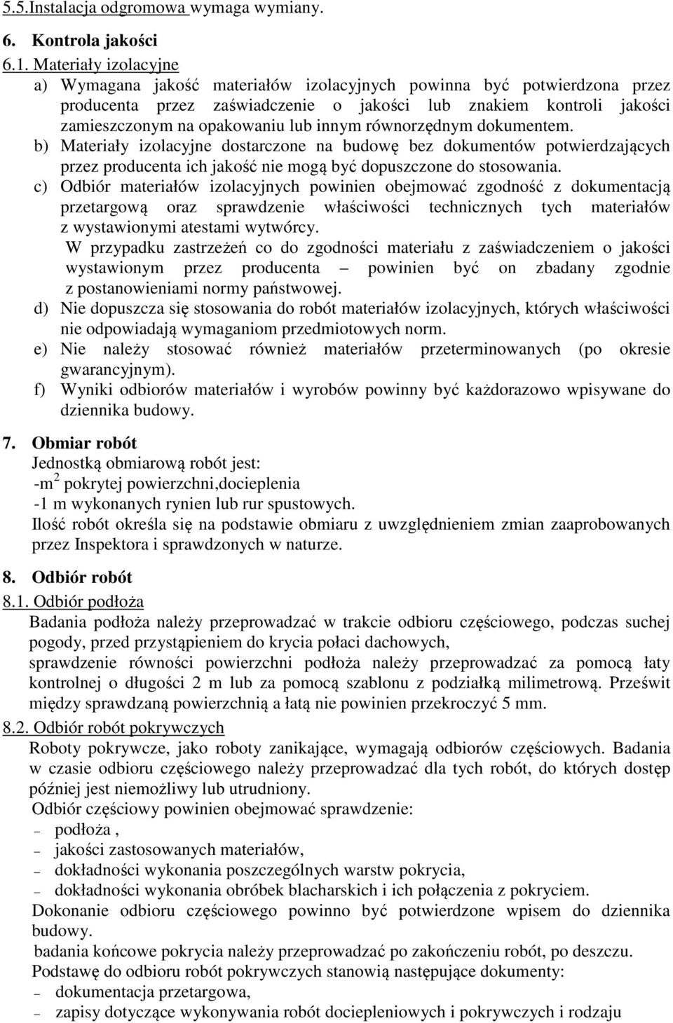 innym równorzędnym dokumentem. b) Materiały izolacyjne dostarczone na budowę bez dokumentów potwierdzających przez producenta ich jakość nie mogą być dopuszczone do stosowania.