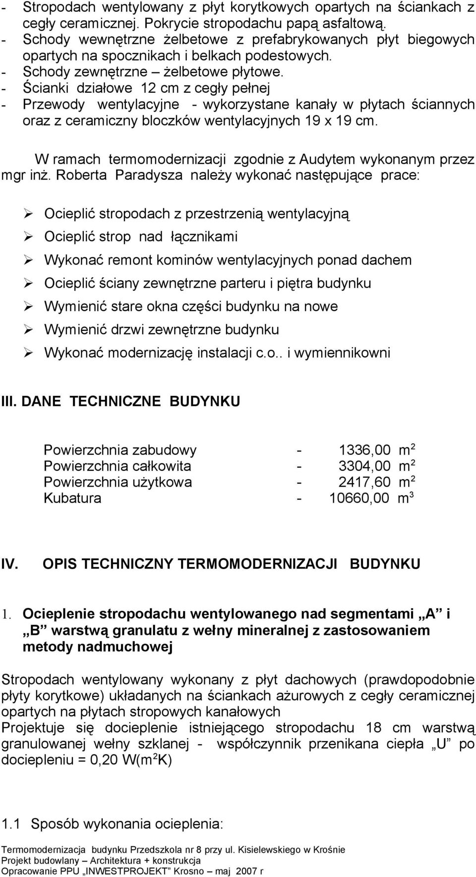 - Ścianki działowe 12 cm z cegły pełnej - Przewody wentylacyjne - wykorzystane kanały w płytach ściannych oraz z ceramiczny bloczków wentylacyjnych 19 x 19 cm.