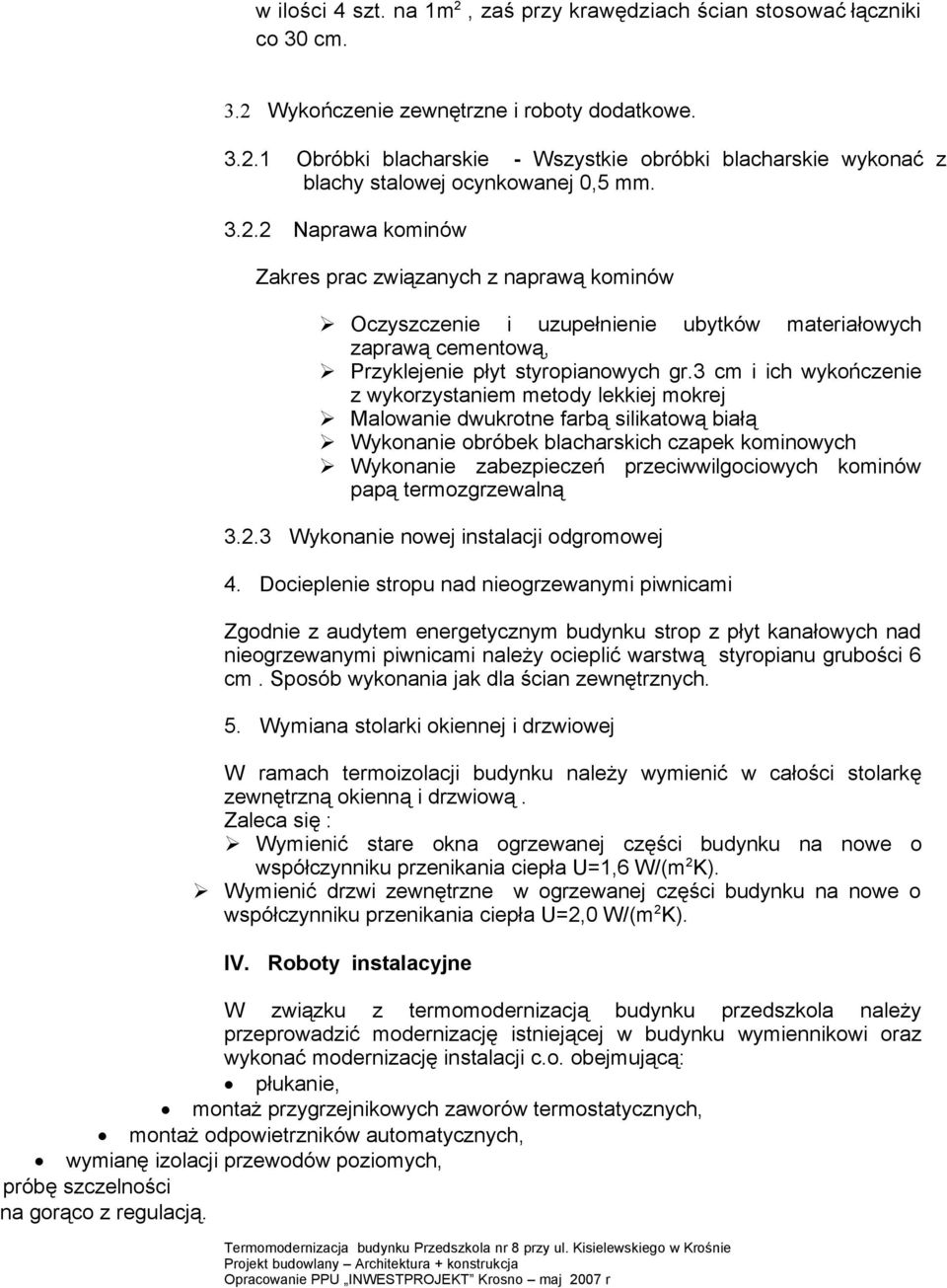 3 cm i ich wykończenie z wykorzystaniem metody lekkiej mokrej Malowanie dwukrotne farbą silikatową białą Wykonanie obróbek blacharskich czapek kominowych Wykonanie zabezpieczeń przeciwwilgociowych