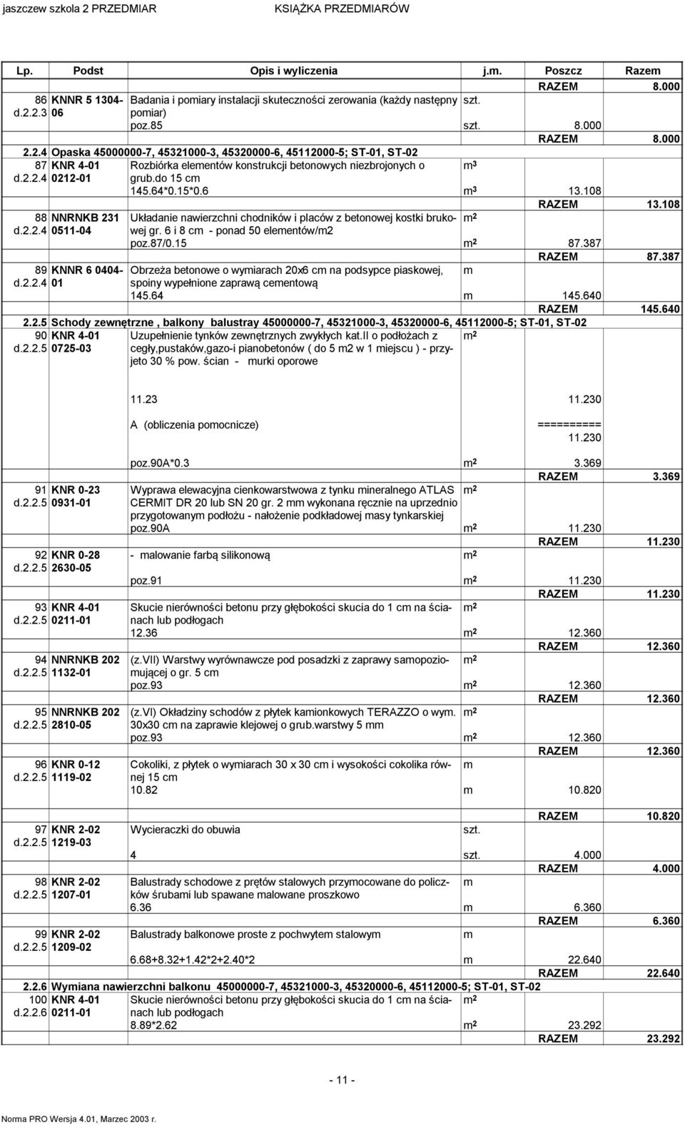 do 15 c 145.64*0.15*0.6 3 13.108 RAZEM 13.108 88 NNRNKB 231 Układanie nawierzchni chodników i placów z betonowej kostki brukowej d.2.2.4 0511-04 gr. 6 i 8 c - ponad 50 eleentów/2 poz.87/0.15 87.