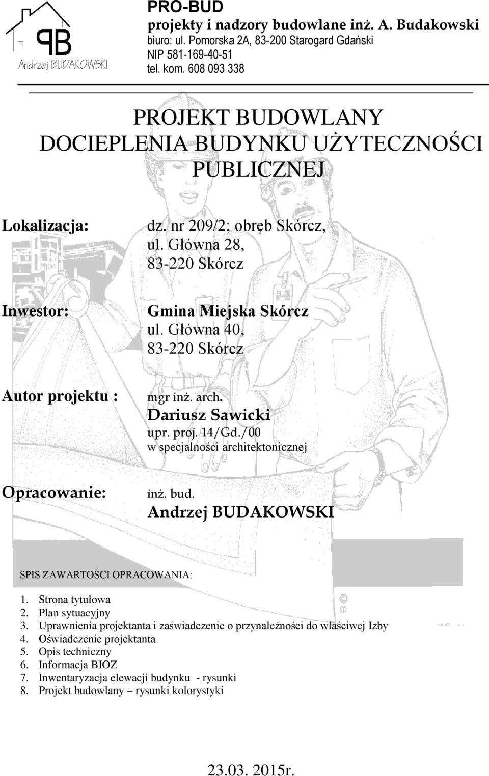 Główna 40, 83-220 Skórcz Autor projektu : mgr inż. arch. Dariusz Sawicki upr. proj. 14/Gd./00 w specjalności architektonicznej Opracowanie: inż. bud.