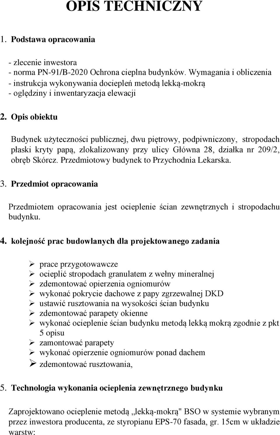 Opis obiektu Budynek użyteczności publicznej, dwu piętrowy, podpiwniczony, stropodach płaski kryty papą, zlokalizowany przy ulicy Główna 28, działka nr 209/2, obręb Skórcz.