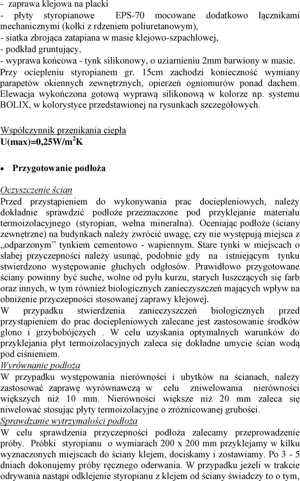 15cm zachodzi konieczność wymiany parapetów okiennych zewnętrznych, opierzeń ogniomurów ponad dachem. Elewacja wykończona gotową wyprawą silikonową w kolorze np.