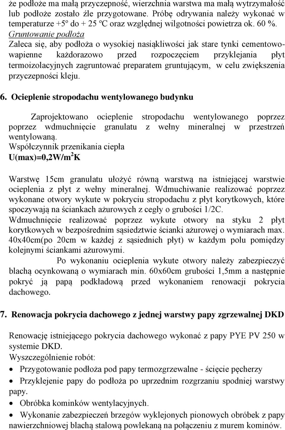 Gruntowanie podłoża Zaleca się, aby podłoża o wysokiej nasiąkliwości jak stare tynki cementowowapienne każdorazowo przed rozpoczęciem przyklejania płyt termoizolacyjnych zagruntować preparatem