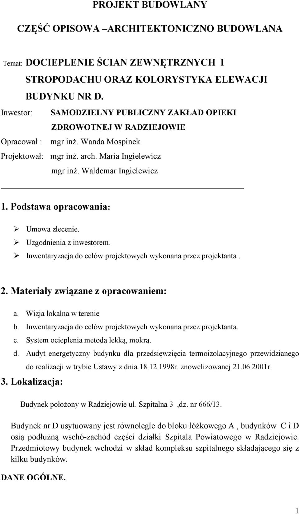 Podstawa opracowania: Umowa zlecenie. Uzgodnienia z inwestorem. Inwentaryzacja do celów projektowych wykonana przez projektanta. 2. Materiały związane z opracowaniem: a. Wizja lokalna w terenie b.