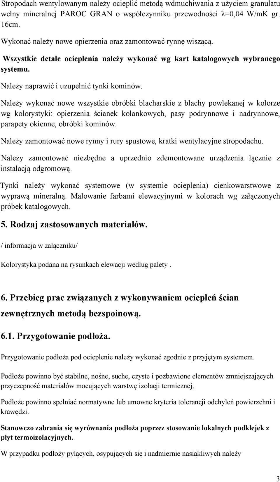 Należy wykonać nowe wszystkie obróbki blacharskie z blachy powlekanej w kolorze wg kolorystyki: opierzenia ścianek kolankowych, pasy podrynnowe i nadrynnowe, parapety okienne, obróbki kominów.