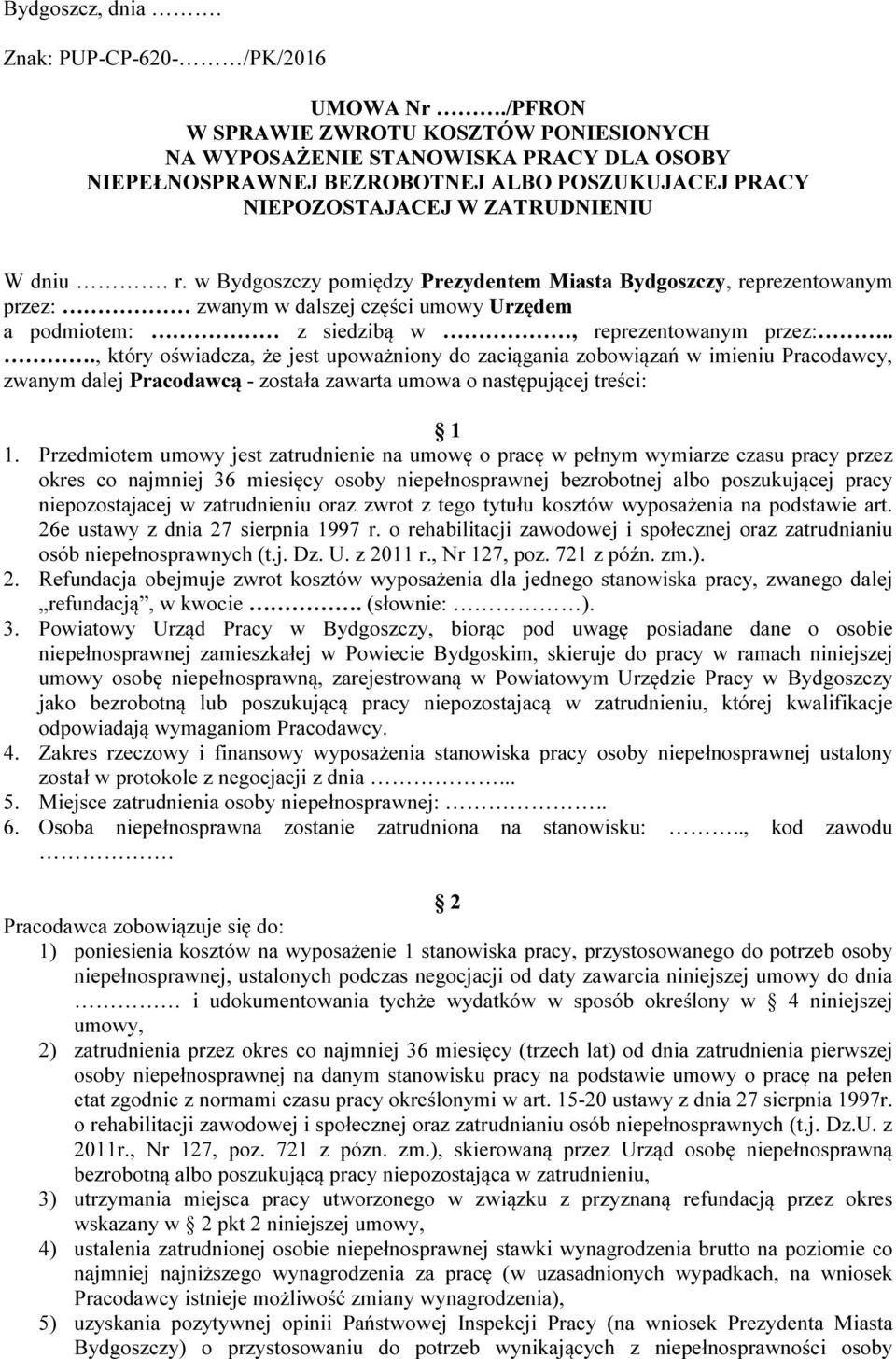 w Bydgoszczy pomiędzy Prezydentem Miasta Bydgoszczy, reprezentowanym przez: zwanym w dalszej części umowy Urzędem a podmiotem: z siedzibą w, reprezentowanym przez:.