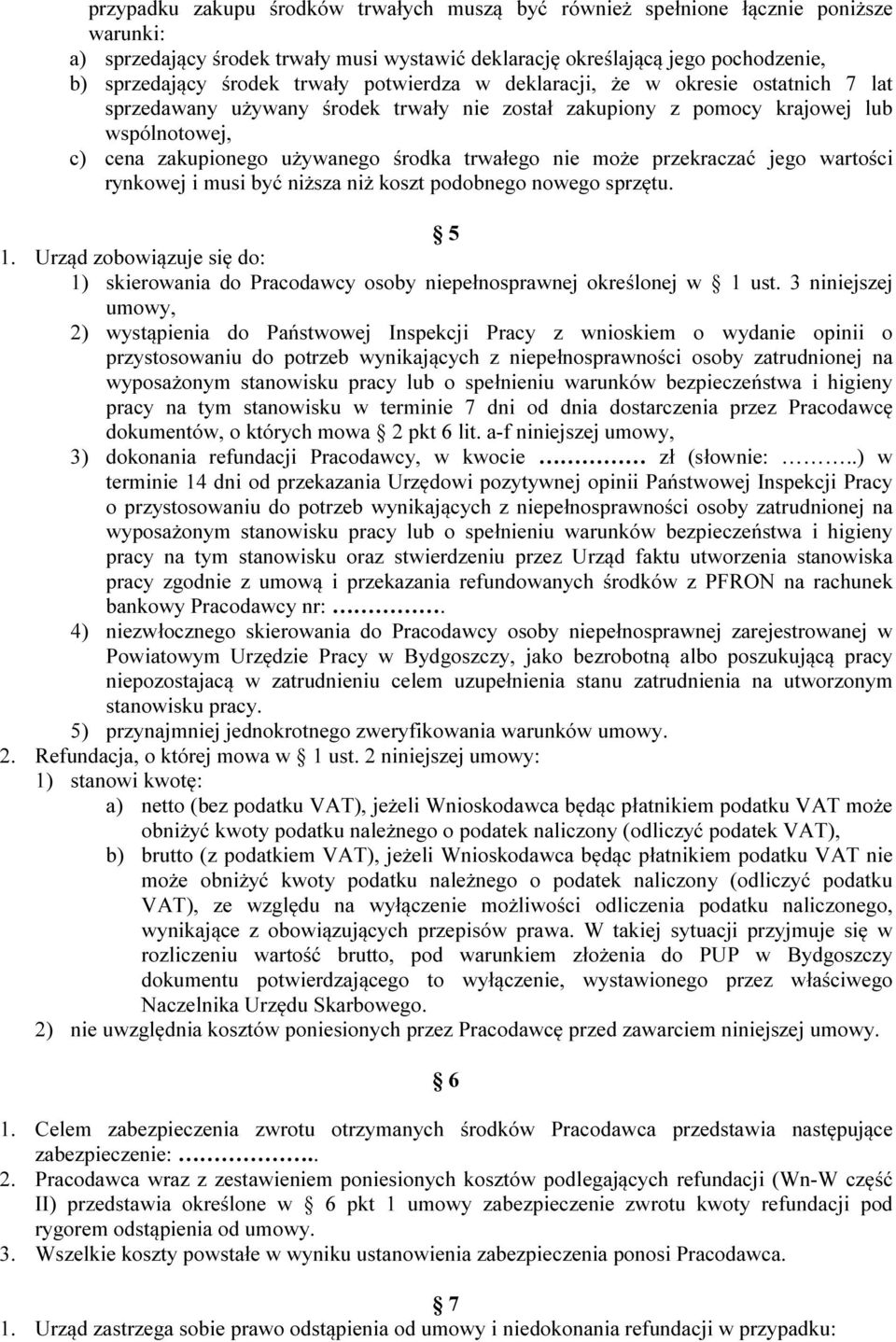 nie może przekraczać jego wartości rynkowej i musi być niższa niż koszt podobnego nowego sprzętu. 5 1. Urząd zobowiązuje się do: 1) skierowania do Pracodawcy osoby niepełnosprawnej określonej w 1 ust.