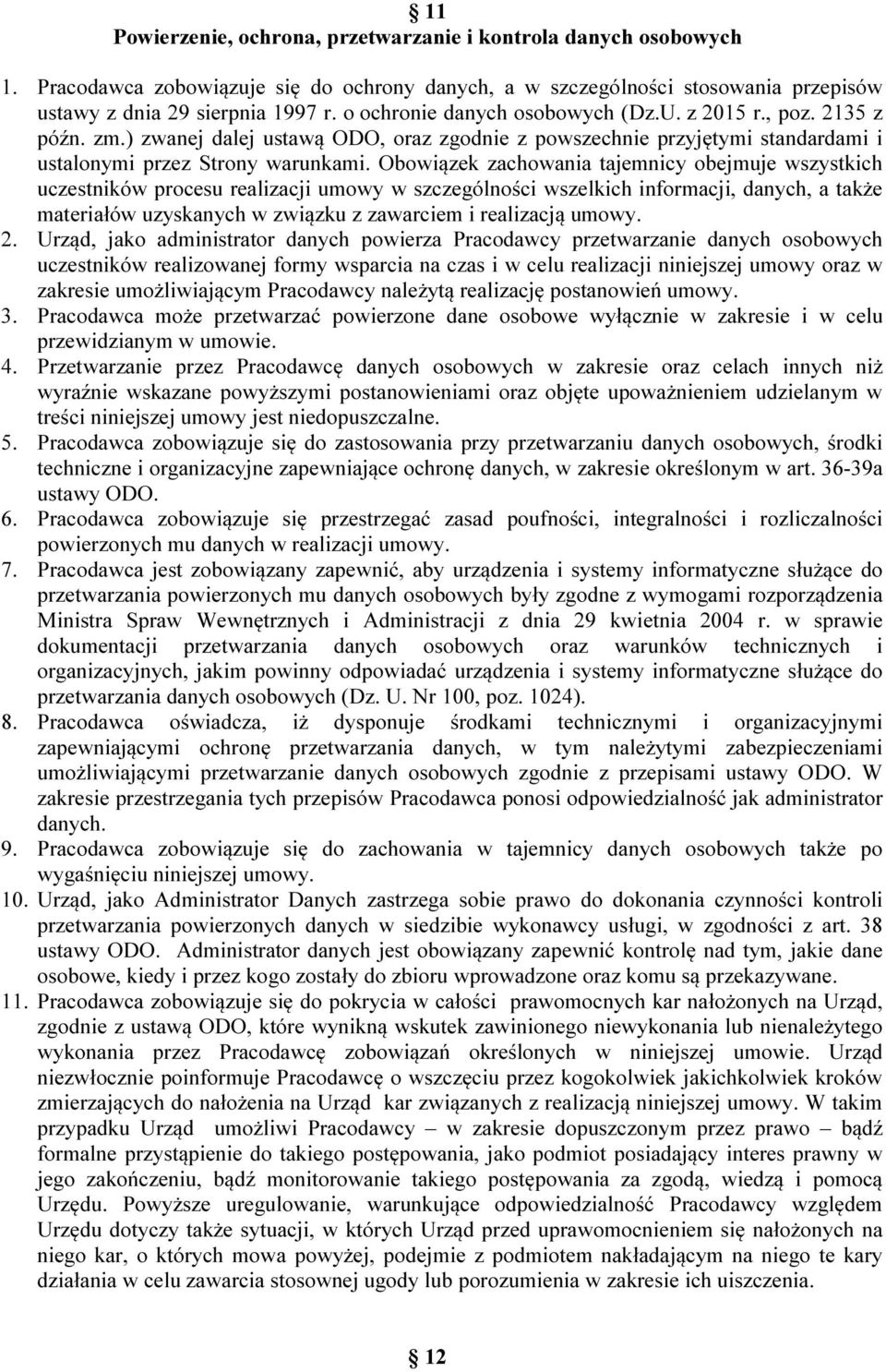 Obowiązek zachowania tajemnicy obejmuje wszystkich uczestników procesu realizacji umowy w szczególności wszelkich informacji, danych, a także materiałów uzyskanych w związku z zawarciem i realizacją