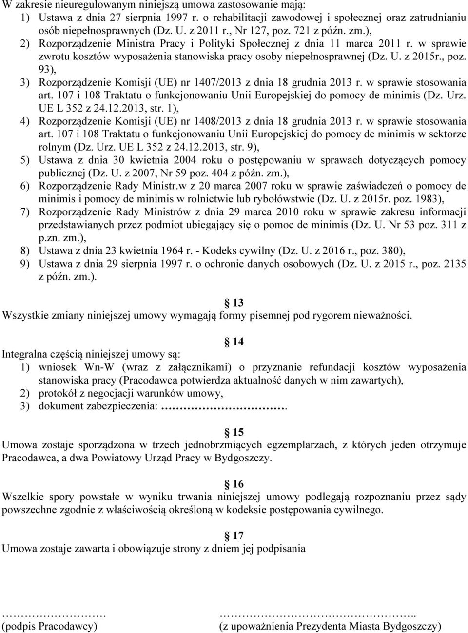 z 2015r., poz. 93), 3) Rozporządzenie Komisji (UE) nr 1407/2013 z dnia 18 grudnia 2013 r. w sprawie stosowania art. 107 i 108 Traktatu o funkcjonowaniu Unii Europejskiej do pomocy de minimis (Dz. Urz.