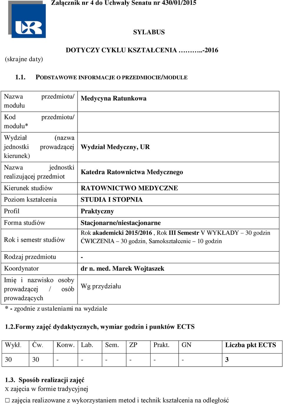 kierunek) Nazwa jednostki realizującej przedmiot Kierunek studiów Poziom kształcenia Profil Forma studiów Rok i semestr studiów Medycyna Ratunkowa Wydział Medyczny, UR Katedra Ratownictwa Medycznego