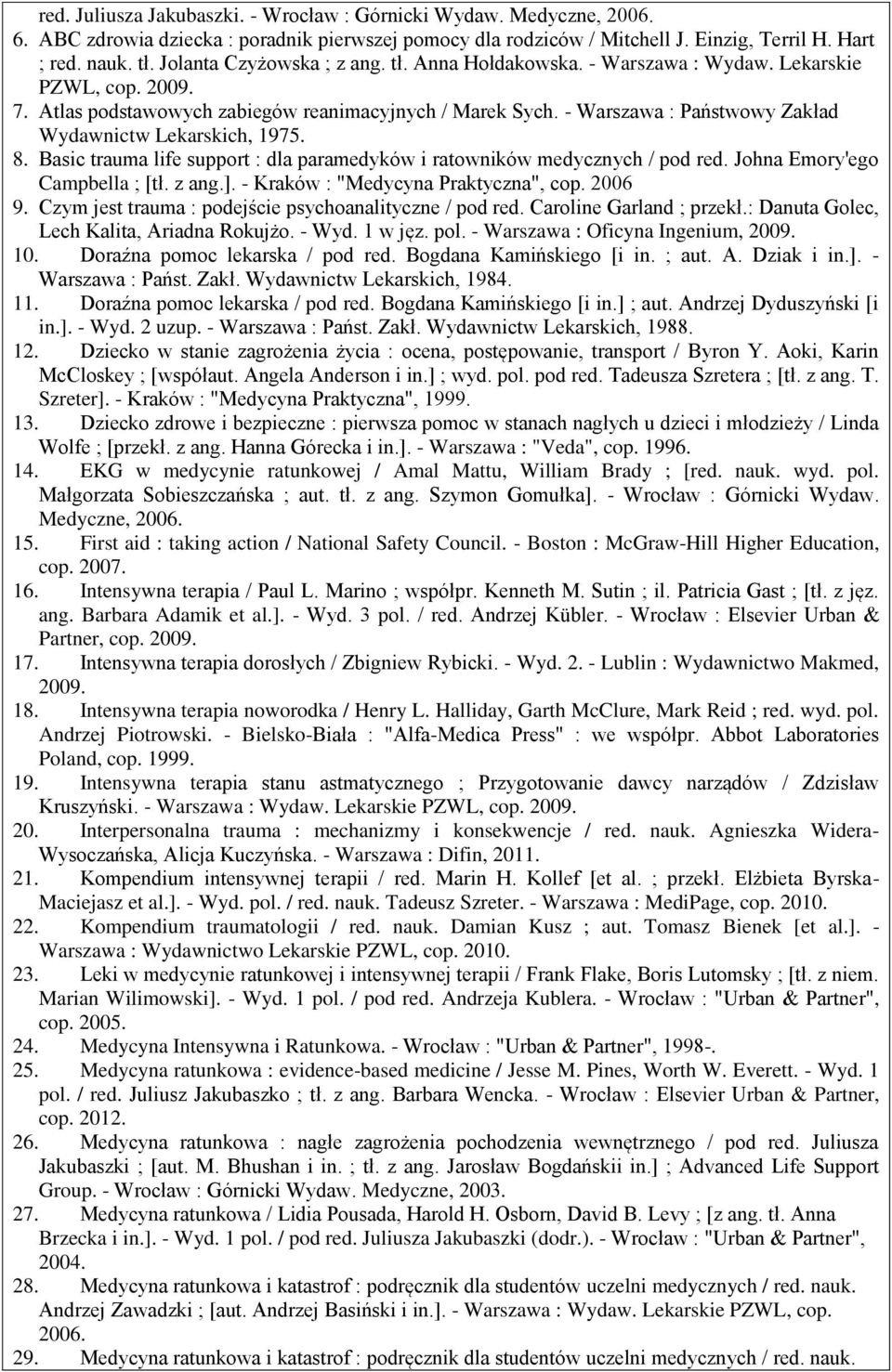 - Warszawa : Państwowy Zakład Wydawnictw Lekarskich, 1975. 8. Basic trauma life support : dla paramedyków i ratowników medycznych / pod red. Johna Emory'ego Campbella ; [tł. z ang.].
