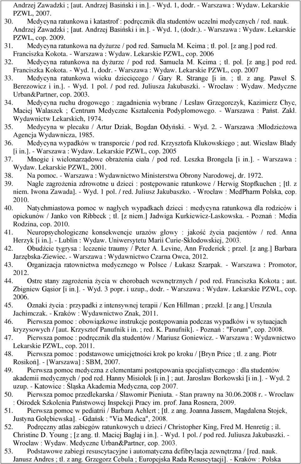 [z ang.] pod red. Franciszka Kokota. - Warszawa : Wydaw. Lekarskie PZWL, cop. 2006 32. Medycyna ratunkowa na dyżurze / pod red. Samuela M. Keima ; tł. pol. [z ang.] pod red. Franciszka Kokota. - Wyd.