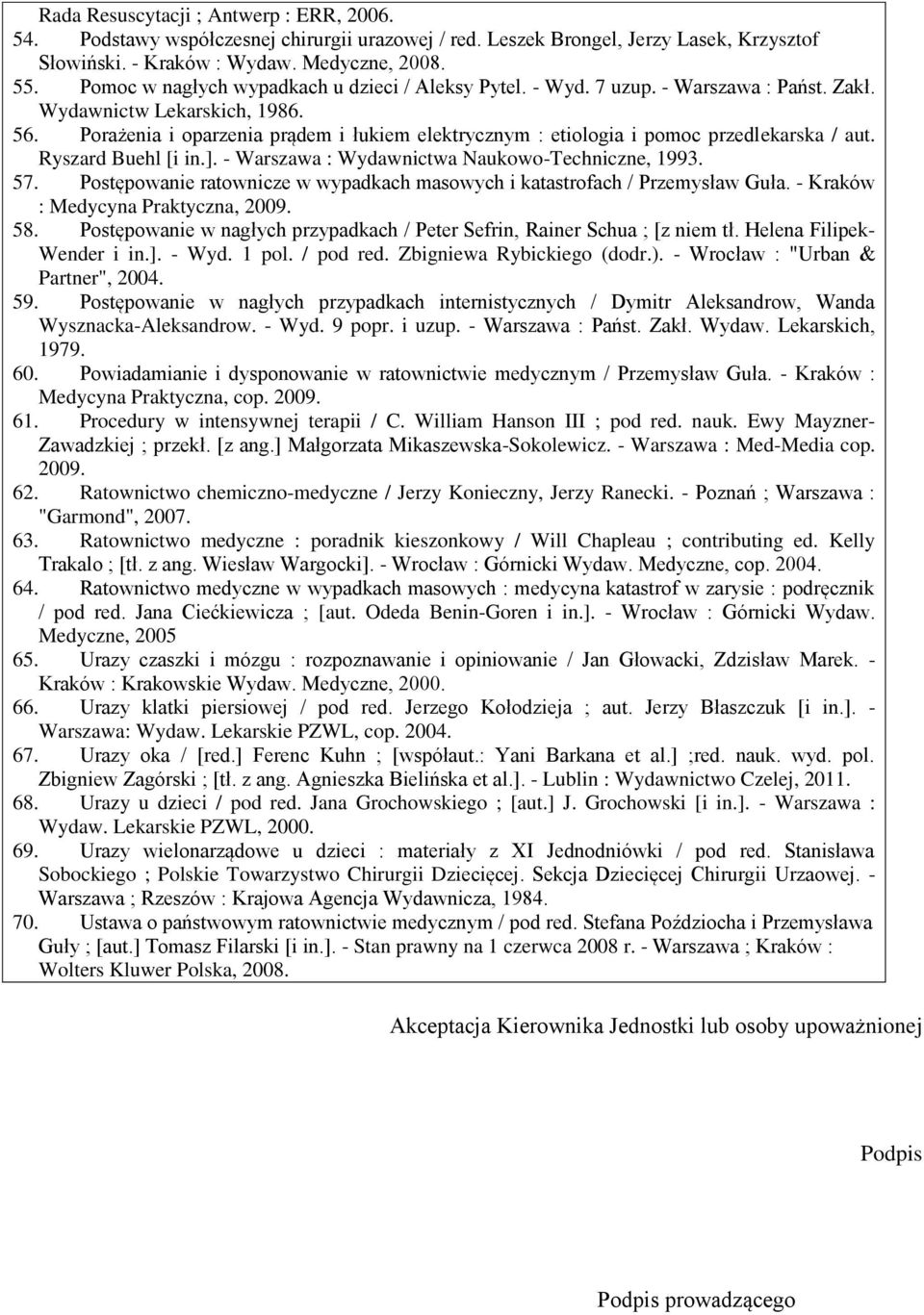 Porażenia i oparzenia prądem i łukiem elektrycznym : etiologia i pomoc przedlekarska / aut. Ryszard Buehl [i in.]. - Warszawa : Wydawnictwa Naukowo-Techniczne, 1993. 57.