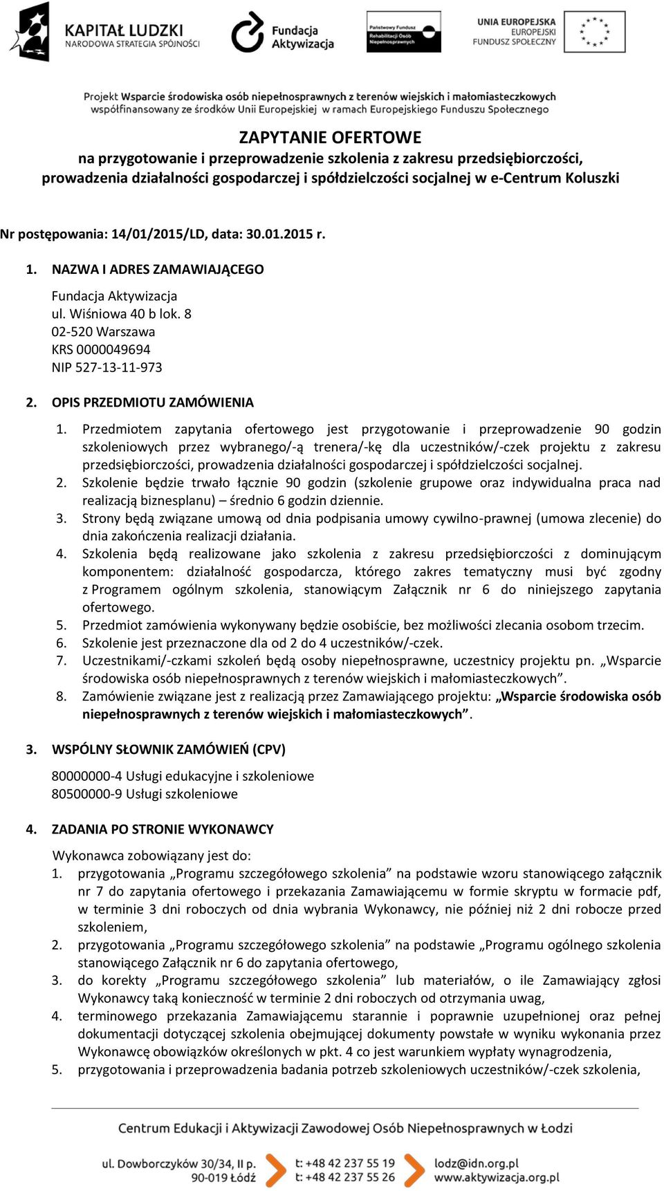 Przedmiotem zapytania ofertowego jest przygotowanie i przeprowadzenie 90 godzin szkoleniowych przez wybranego/-ą trenera/-kę dla uczestników/-czek projektu z zakresu przedsiębiorczości, prowadzenia