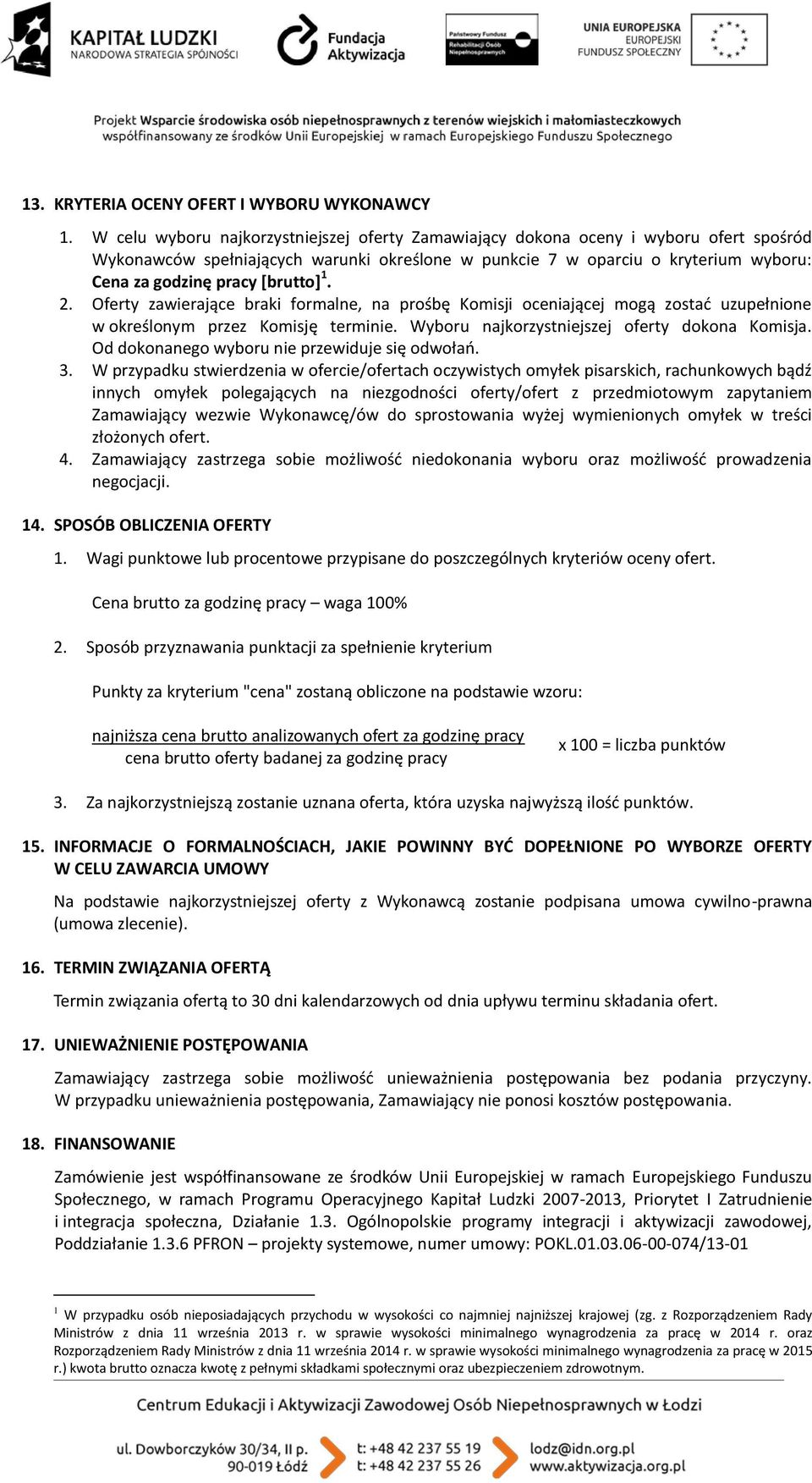 [brutto] 1. 2. Oferty zawierające braki formalne, na prośbę Komisji oceniającej mogą zostać uzupełnione w określonym przez Komisję terminie. Wyboru najkorzystniejszej oferty dokona Komisja.