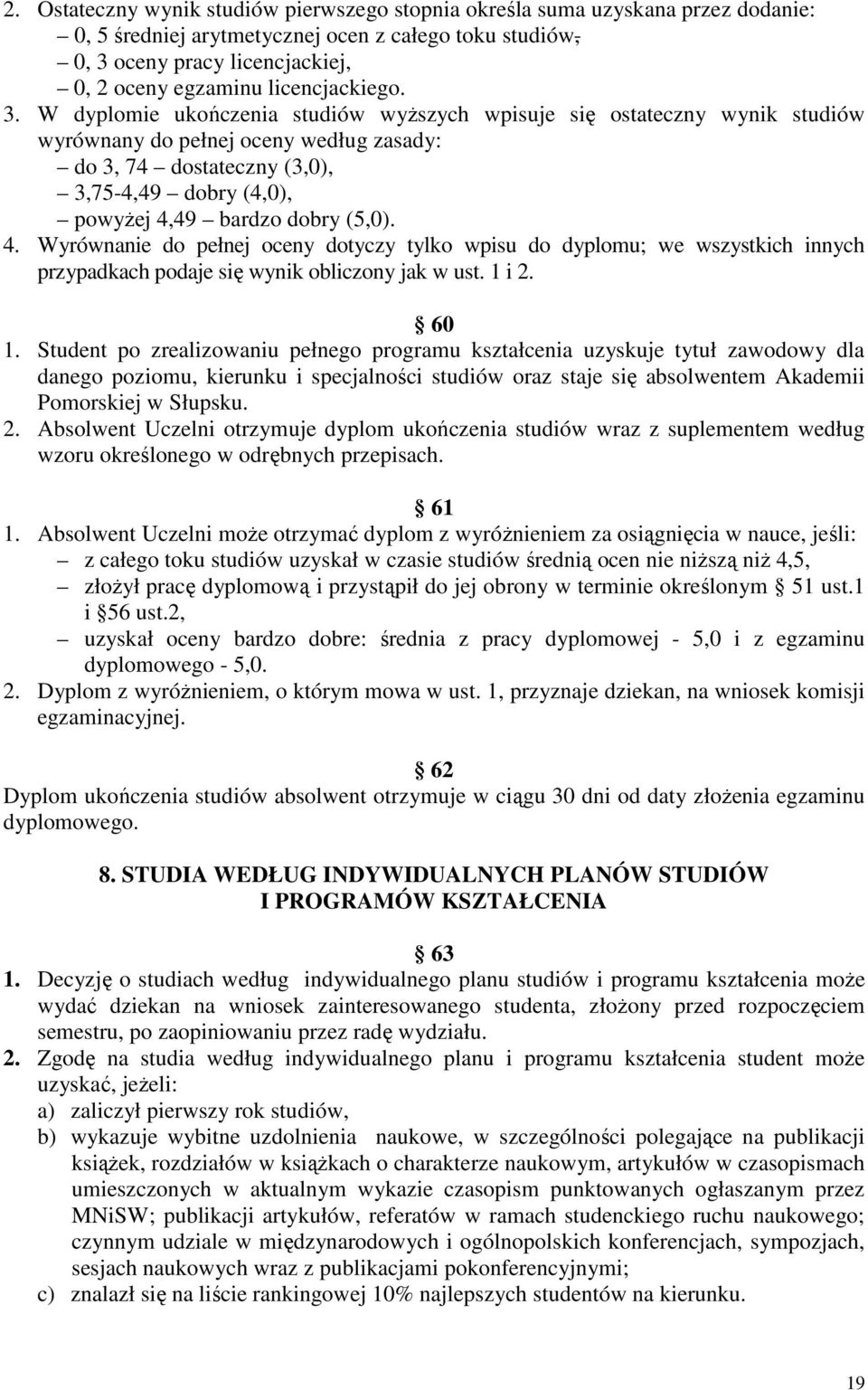 W dyplomie ukończenia studiów wyższych wpisuje się ostateczny wynik studiów wyrównany do pełnej oceny według zasady: do 3, 74 dostateczny (3,0), 3,75-4,49 dobry (4,0), powyżej 4,49 bardzo dobry (5,0).