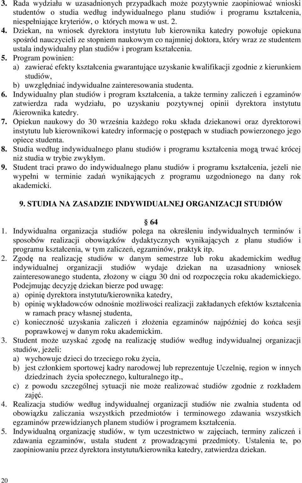 Dziekan, na wniosek dyrektora instytutu lub kierownika katedry powołuje opiekuna spośród nauczycieli ze stopniem naukowym co najmniej doktora, który wraz ze studentem ustala indywidualny plan studiów