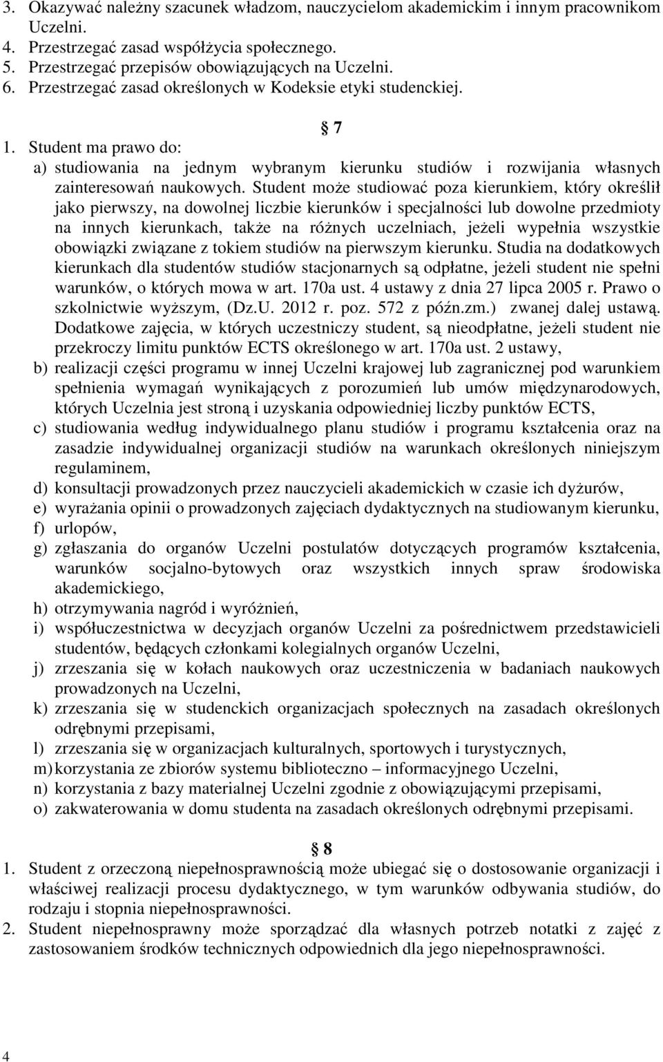 Student może studiować poza kierunkiem, który określił jako pierwszy, na dowolnej liczbie kierunków i specjalności lub dowolne przedmioty na innych kierunkach, także na różnych uczelniach, jeżeli