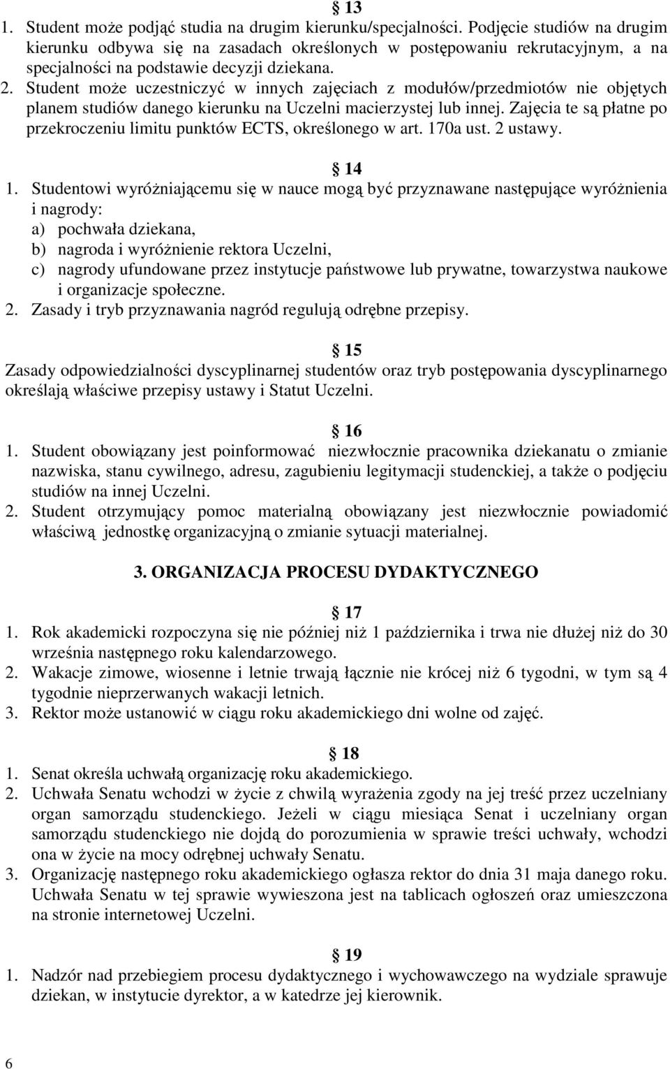 Student może uczestniczyć w innych zajęciach z modułów/przedmiotów nie objętych planem studiów danego kierunku na Uczelni macierzystej lub innej.