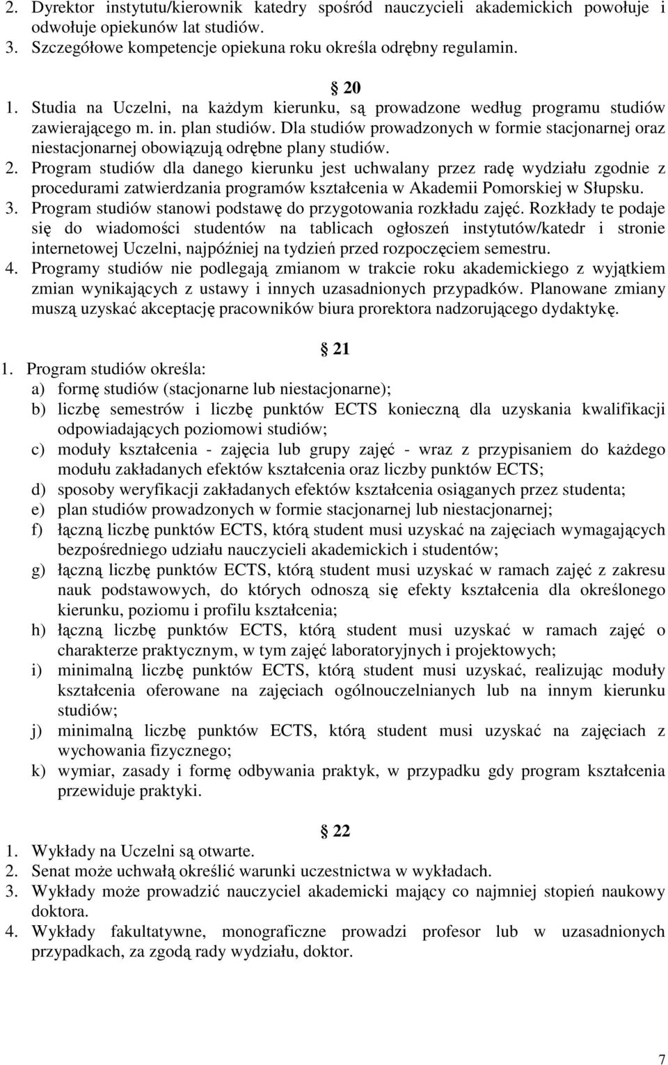 Dla studiów prowadzonych w formie stacjonarnej oraz niestacjonarnej obowiązują odrębne plany studiów. 2.