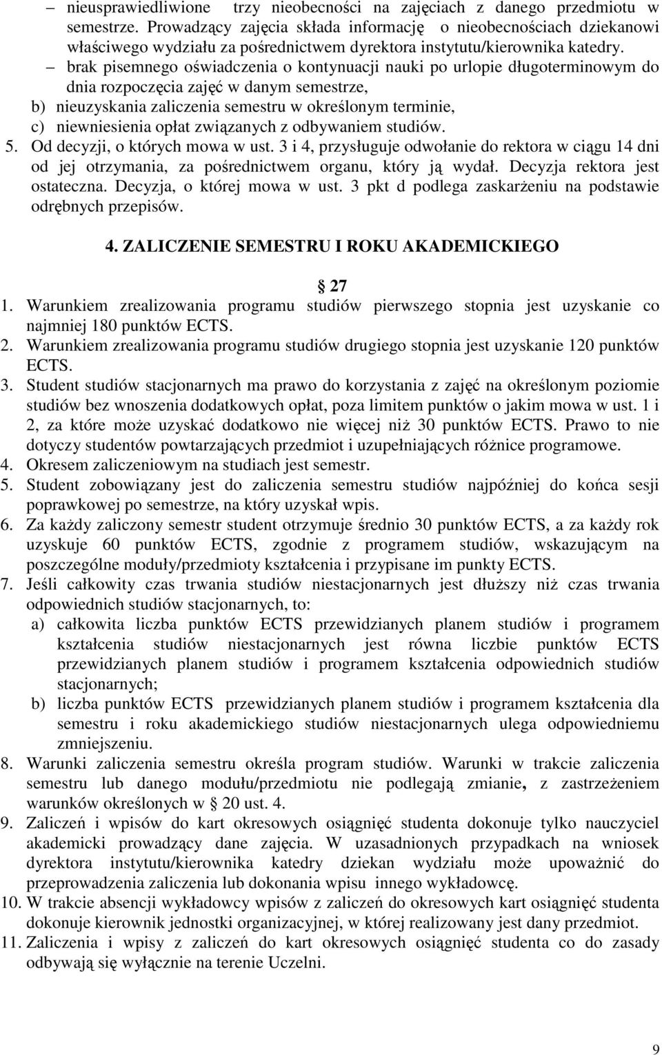 brak pisemnego oświadczenia o kontynuacji nauki po urlopie długoterminowym do dnia rozpoczęcia zajęć w danym semestrze, b) nieuzyskania zaliczenia semestru w określonym terminie, c) niewniesienia