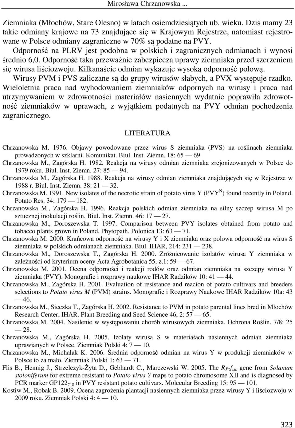 Odporność na PLRV jest podobna w polskich i zagranicznych odmianach i wynosi średnio 6,0. Odporność taka przeważnie zabezpiecza uprawy ziemniaka przed szerzeniem się wirusa liściozwoju.
