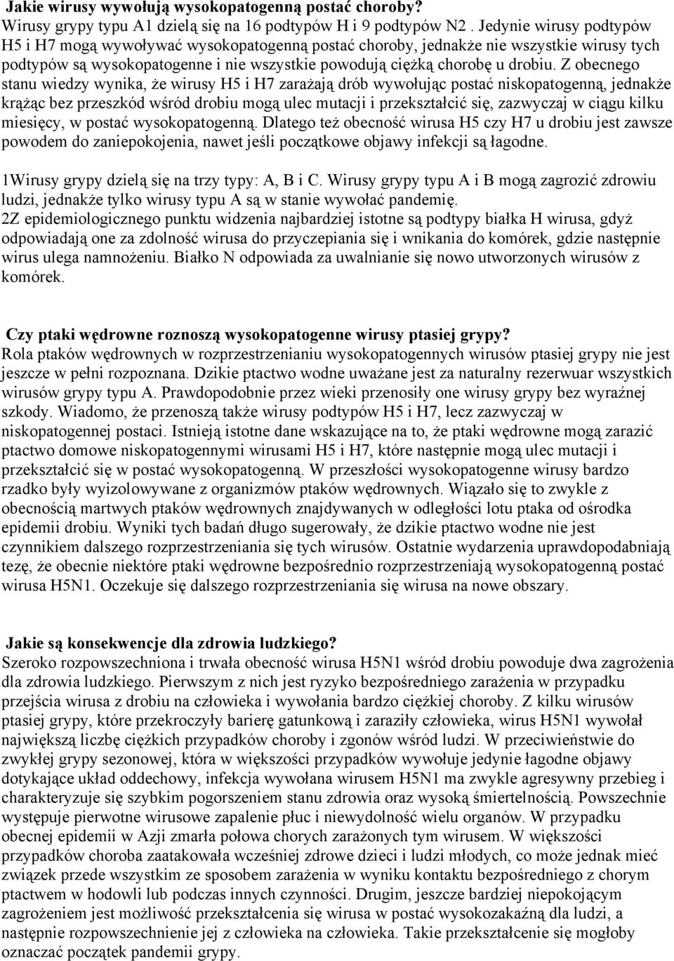 Z obecnego stanu wiedzy wynika, że wirusy H5 i H7 zarażają drób wywołując postać niskopatogenną, jednakże krążąc bez przeszkód wśród drobiu mogą ulec mutacji i przekształcić się, zazwyczaj w ciągu