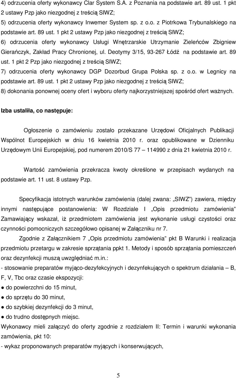 Deotymy 3/15, 93-267 Łódź na podstawie art. 89 ust. 1 pkt 2 Pzp jako niezgodnej z treścią SIWZ; 7) odrzucenia oferty wykonawcy DGP Dozorbud Grupa Polska sp. z o.o. w Legnicy na podstawie art. 89 ust. 1 pkt 2 ustawy Pzp jako niezgodnej z treścią SIWZ; 8) dokonania ponownej oceny ofert i wyboru oferty najkorzystniejszej spośród ofert waŝnych.