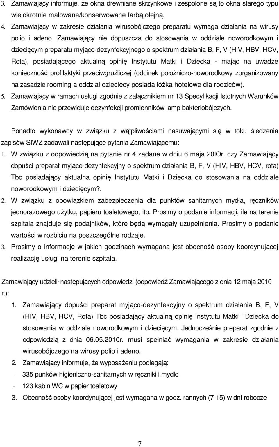 Zamawiający nie dopuszcza do stosowania w oddziale noworodkowym i dziecięcym preparatu myjąco-dezynfekcyjnego o spektrum działania B, F, V (HIV, HBV, HCV, Rota), posiadającego aktualną opinię