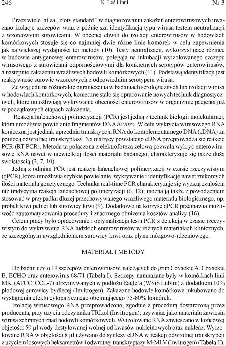 surowicami. W obecnej chwili do izolacji enterowirusów w hodowlach komórkowych stosuje się co najmniej dwie różne linie komórek w celu zapewnienia jak największej wydajności tej metody (10).