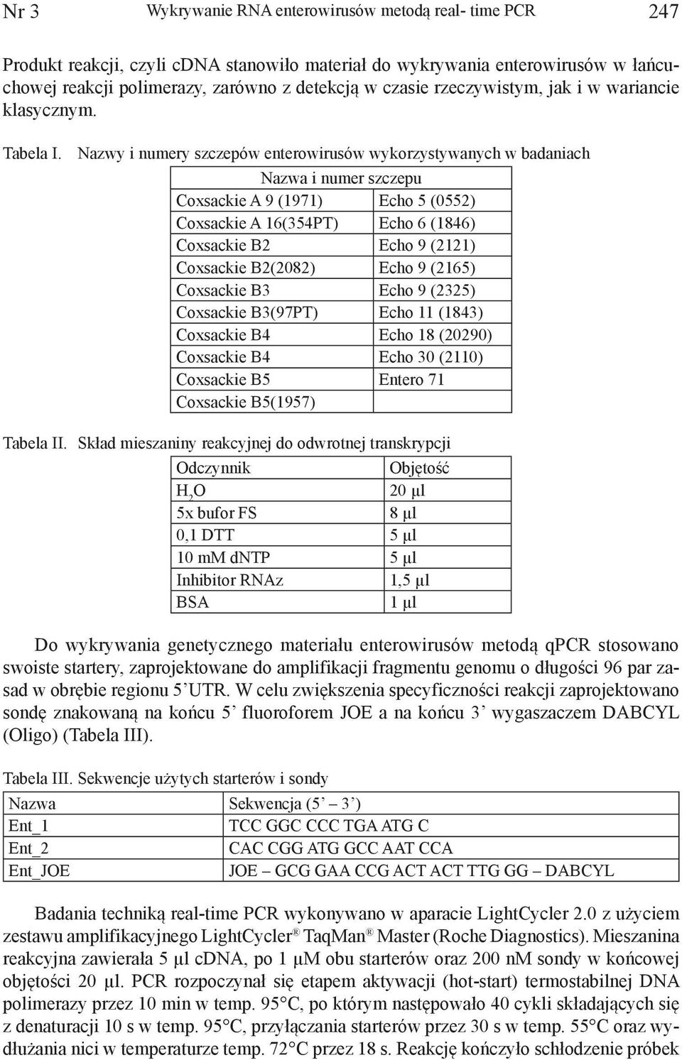 Nazwy i numery szczepów enterowirusów wykorzystywanych w badaniach Nazwa i numer szczepu Coxsackie A 9 (1971) Echo 5 (0552) Coxsackie A 16(354PT) Echo 6 (1846) Coxsackie B2 Echo 9 (2121) Coxsackie