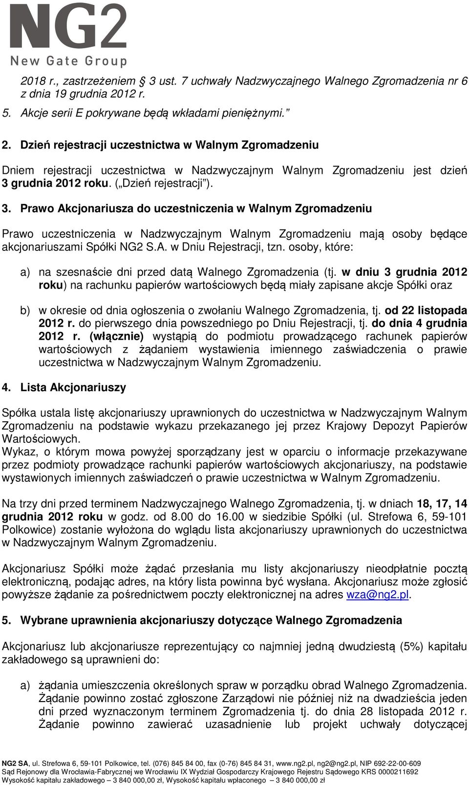 Dzień rejestracji uczestnictwa w Walnym Zgromadzeniu Dniem rejestracji uczestnictwa w Nadzwyczajnym Walnym Zgromadzeniu jest dzień 3 