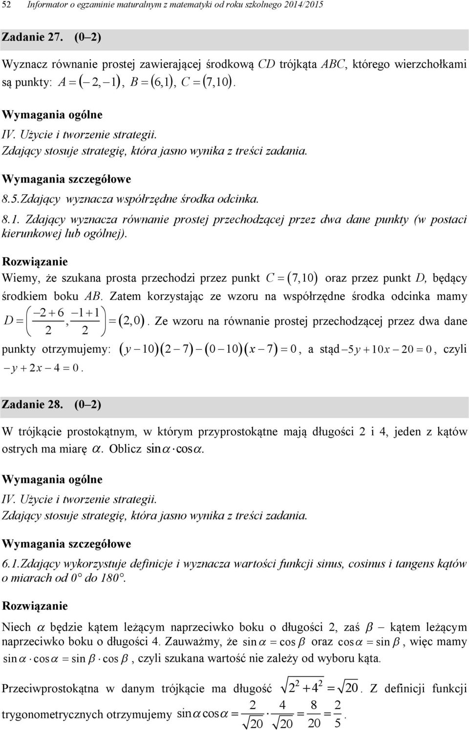 5.Zdający wyznacza współrzędne środka odcinka. 8.. Zdający wyznacza równanie prostej przechodzącej przez dwa dane punkty (w postaci kierunkowej lub ogólnej).