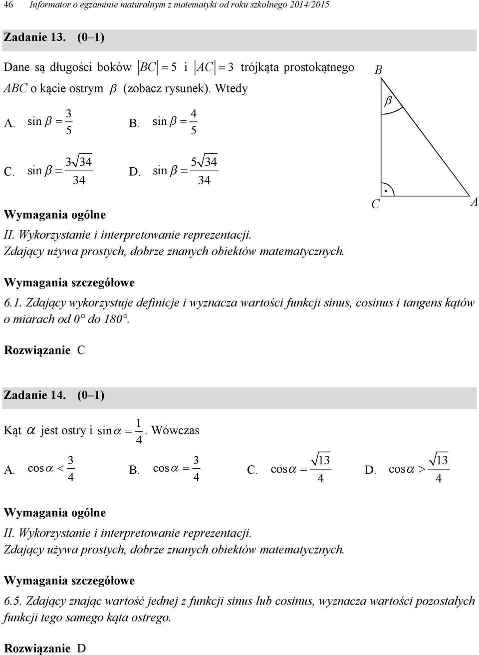 5 sin C. A 6.. Zdający wykorzystuje definicje i wyznacza wartości funkcji sinus, cosinus i tangens kątów o miarach od 0 do 80. C Zadanie.